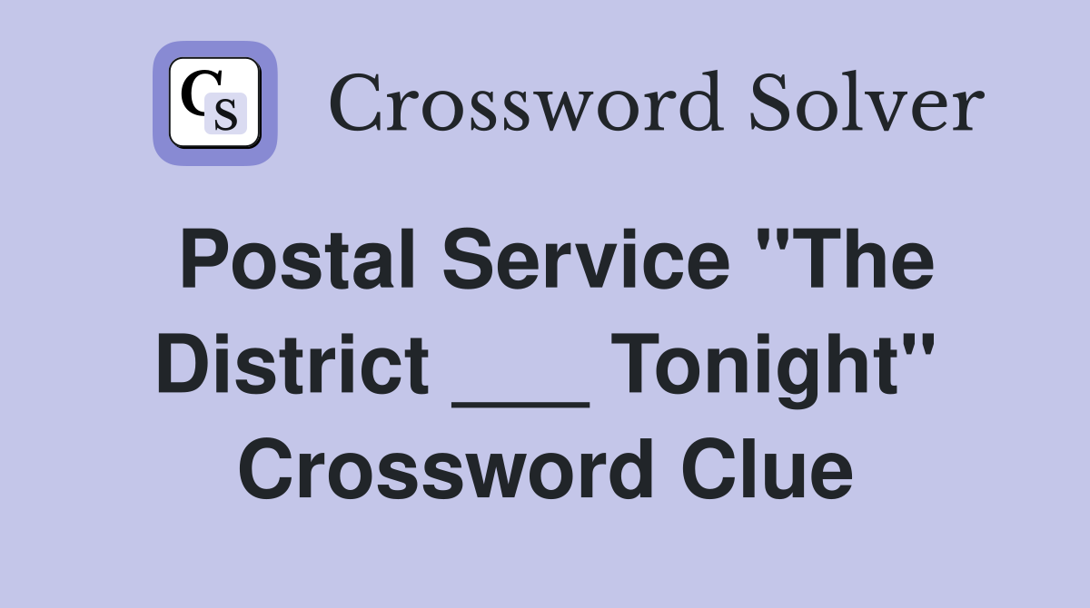 Postal Service "The District ___ Tonight" Crossword Clue