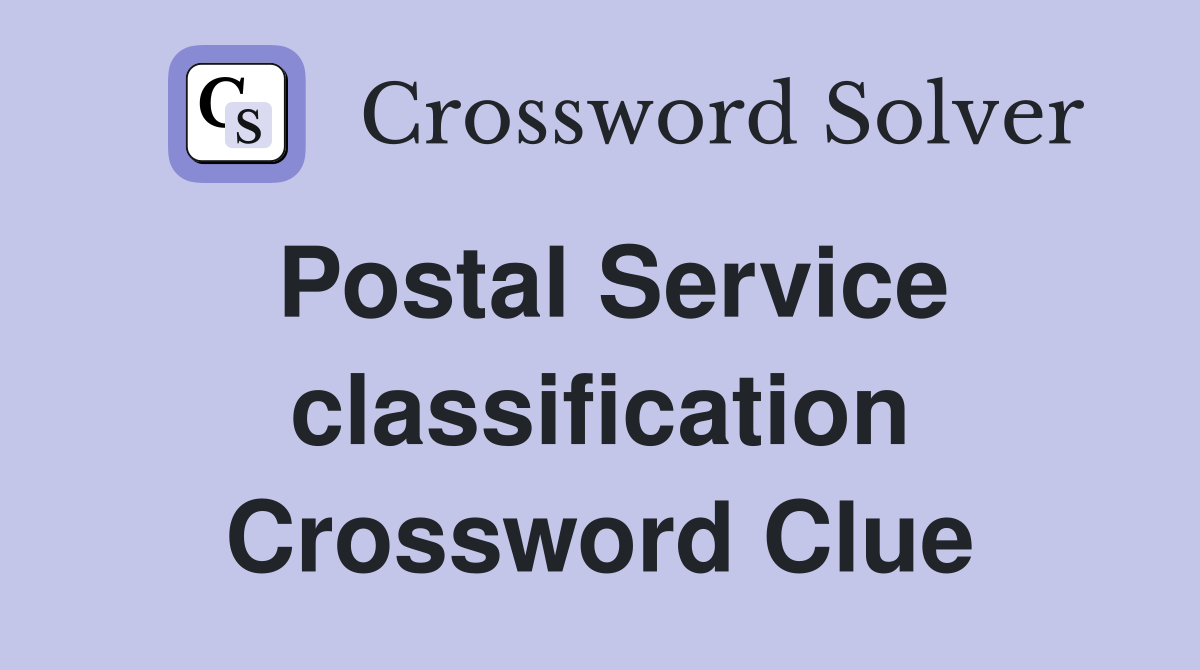 Postal Service classification Crossword Clue