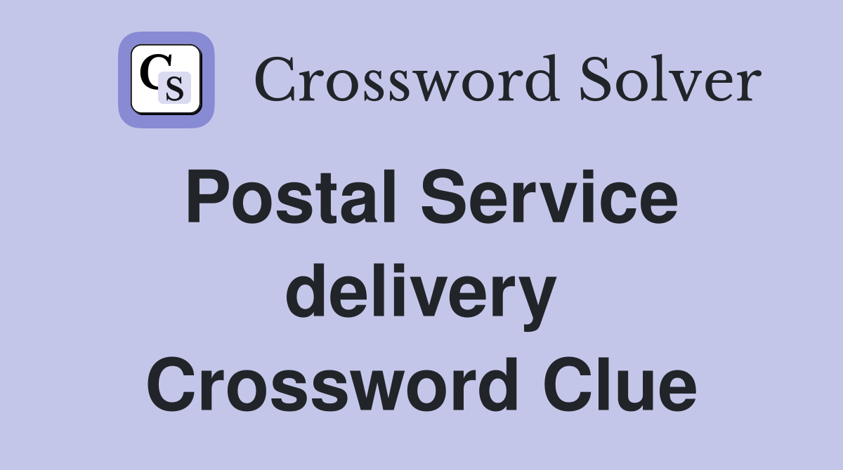 Postal Service delivery Crossword Clue
