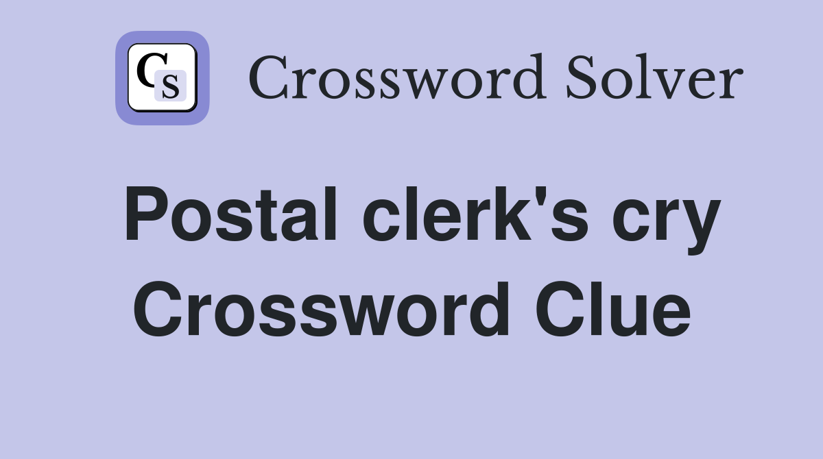 Postal clerk's cry Crossword Clue