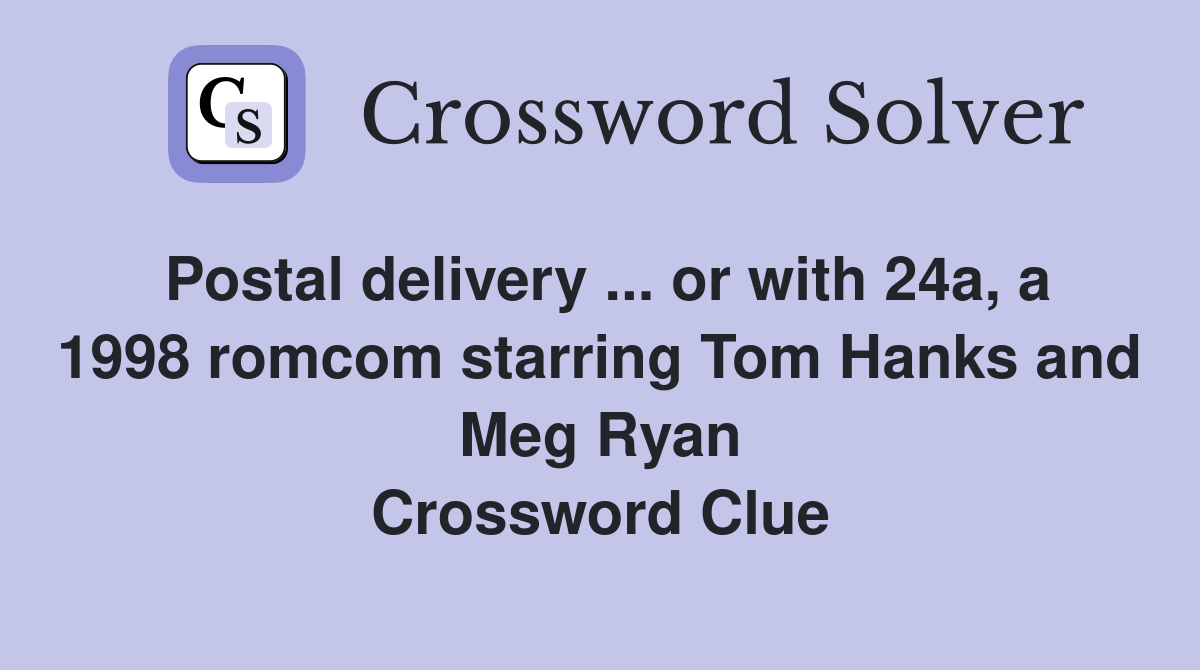 Postal delivery ... or with 24a, a 1998 romcom starring Tom Hanks and Meg Ryan Crossword Clue