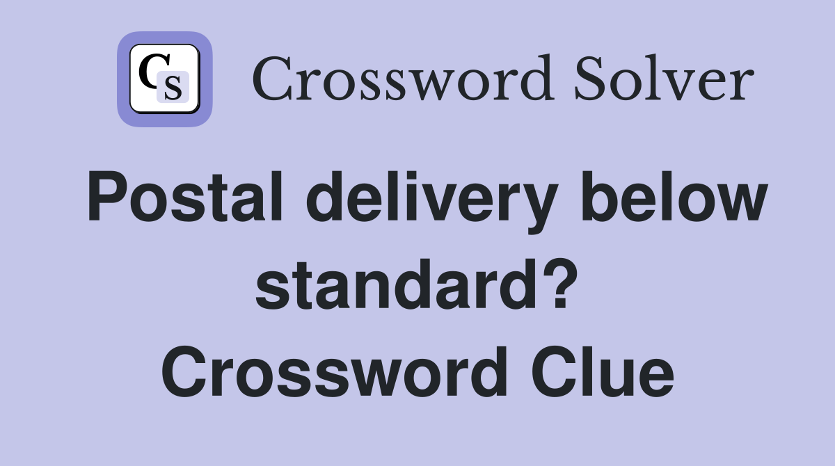 Postal delivery below standard? Crossword Clue