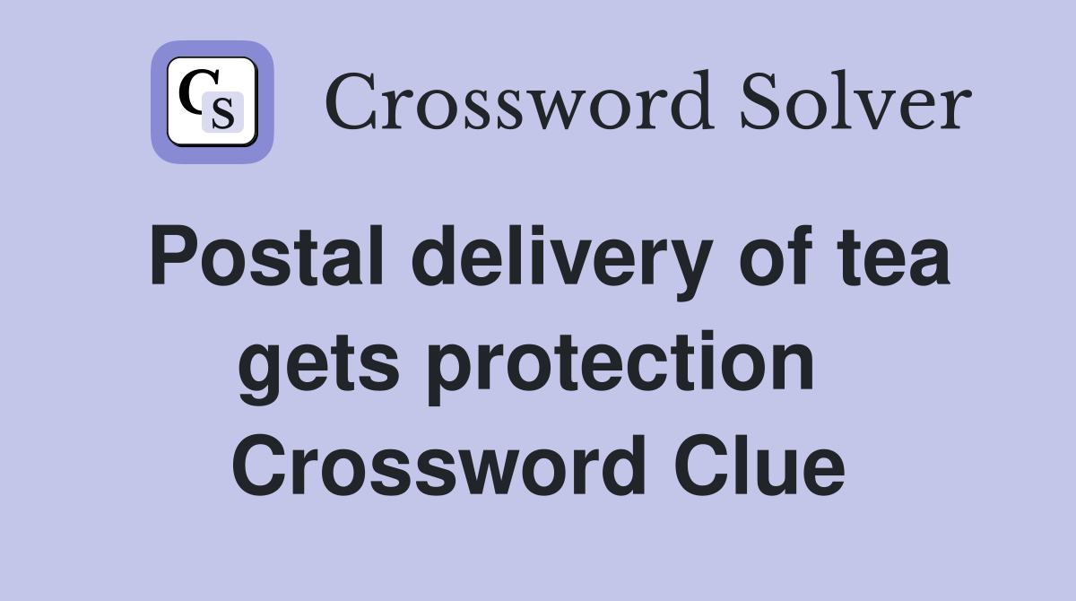 Postal delivery of tea gets protection  Crossword Clue