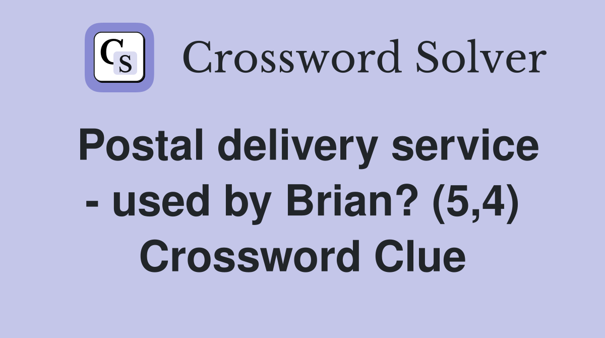 Postal delivery service - used by Brian? (5,4) Crossword Clue