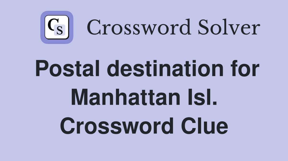 Postal destination for Manhattan Isl. Crossword Clue