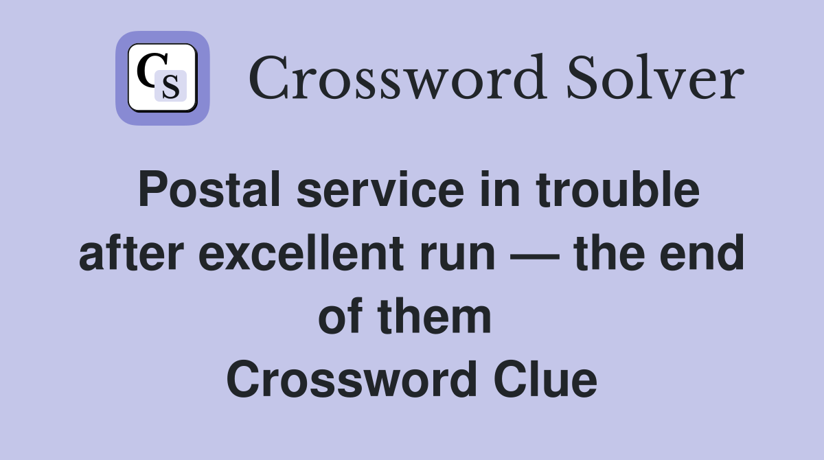 Postal service in trouble after excellent run — the end of them  Crossword Clue