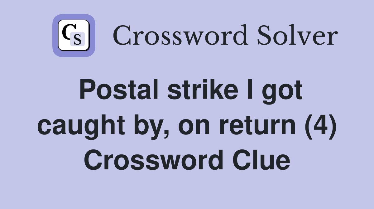 Postal strike I got caught by, on return (4) Crossword Clue