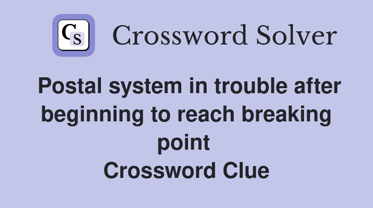 Postal system in trouble after beginning to reach breaking point  Crossword Clue