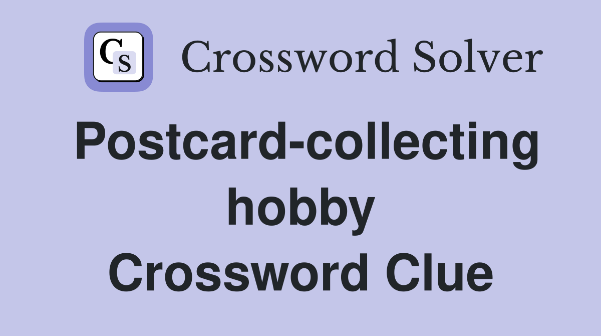 Postcard-collecting hobby Crossword Clue