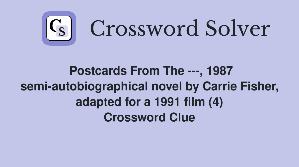Postcards From The ---, 1987 semi-autobiographical novel by Carrie Fisher, adapted for a 1991 film (4) Crossword Clue