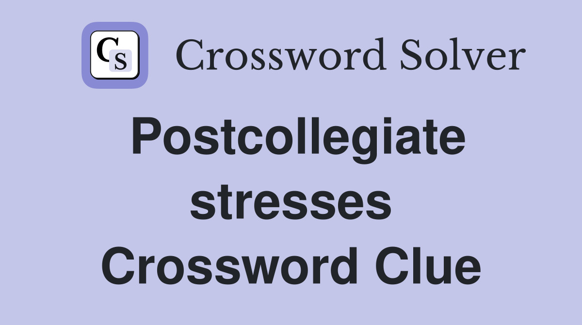 Postcollegiate stresses Crossword Clue