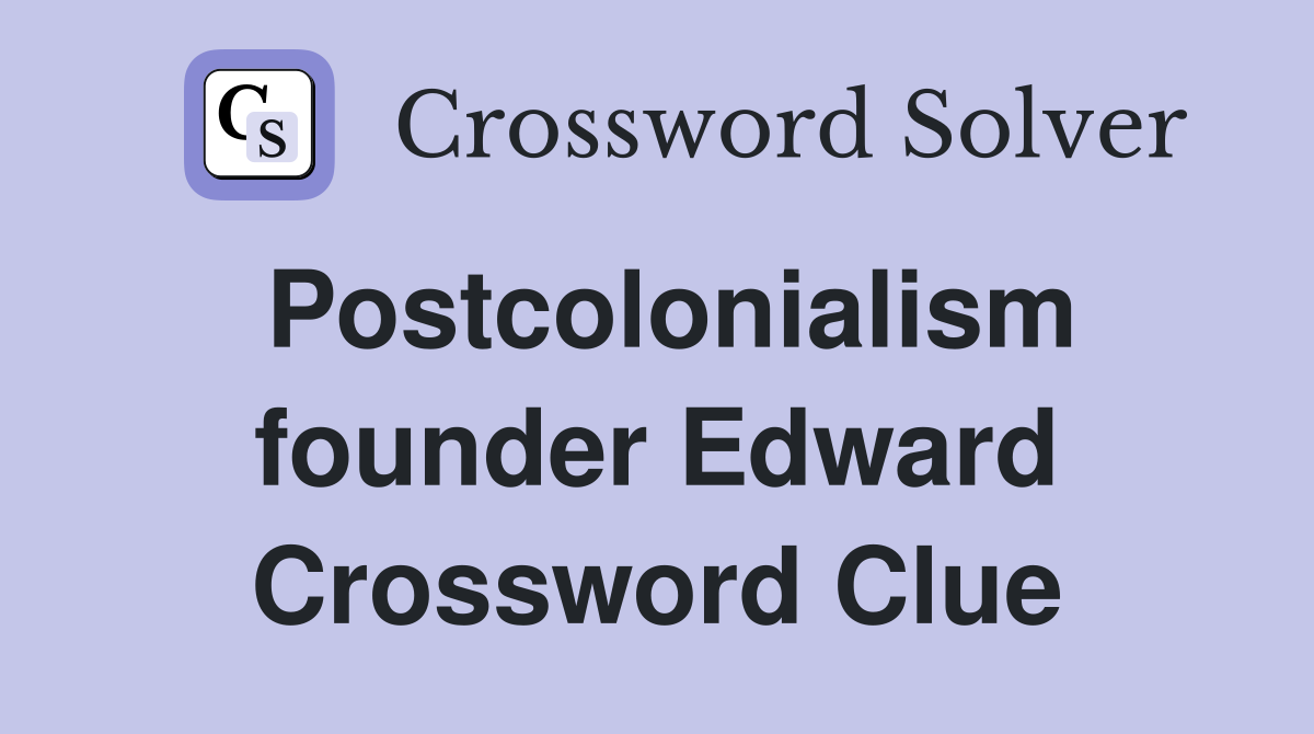 Postcolonialism founder Edward Crossword Clue