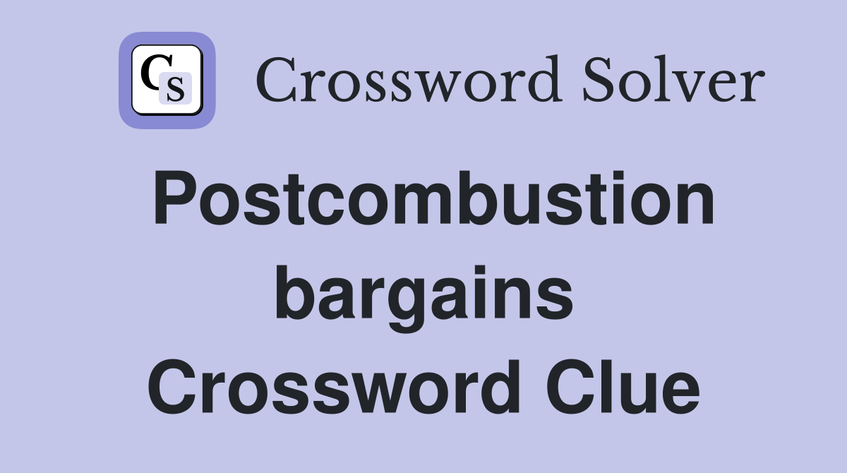 Postcombustion bargains Crossword Clue