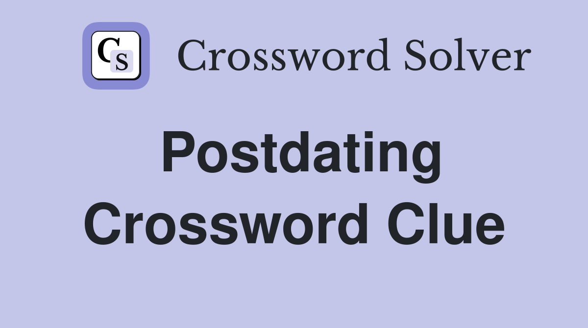 Postdating Crossword Clue