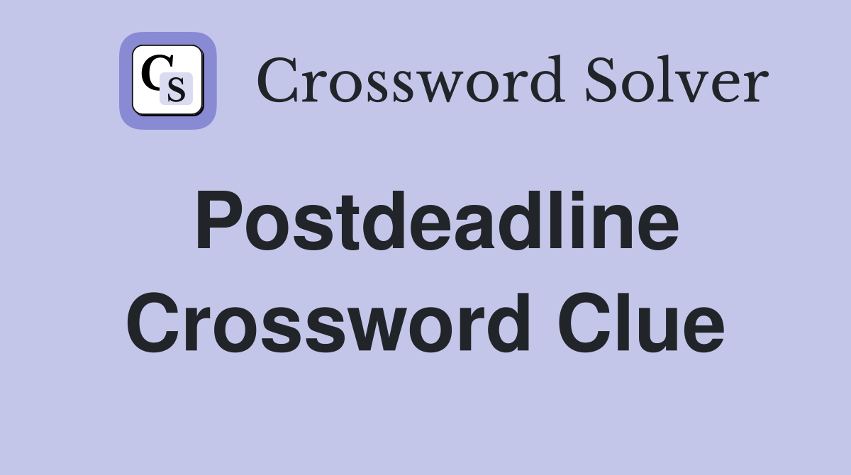 Postdeadline Crossword Clue