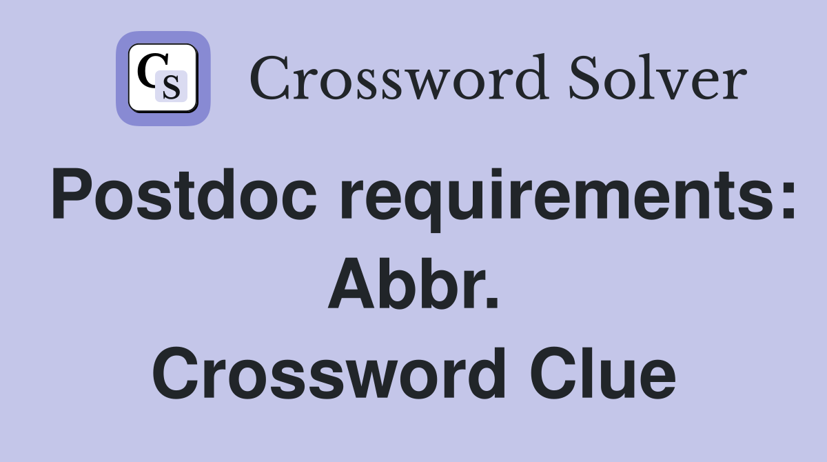Postdoc requirements: Abbr. Crossword Clue