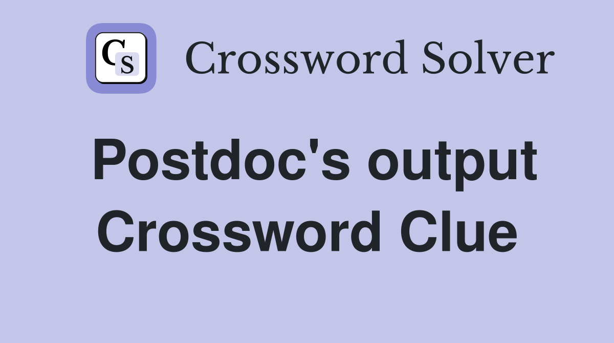 Postdoc's output Crossword Clue