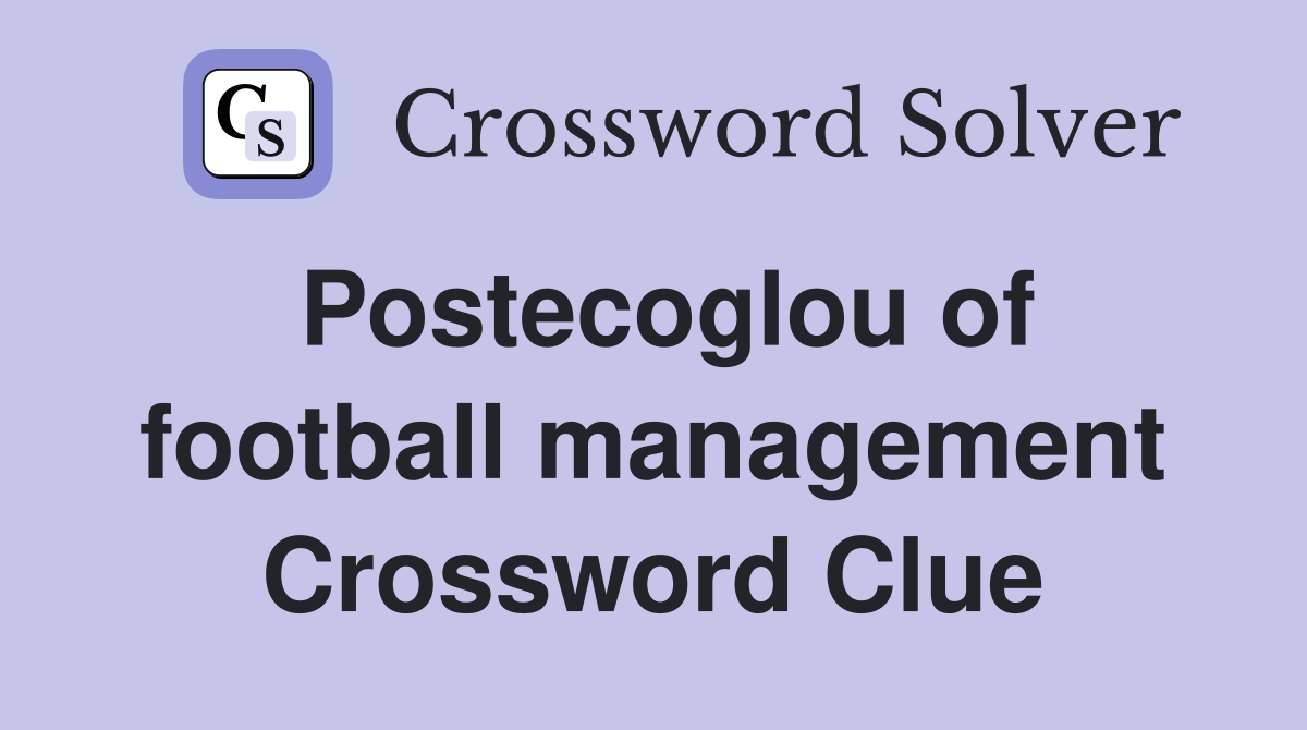 Postecoglou of football management Crossword Clue