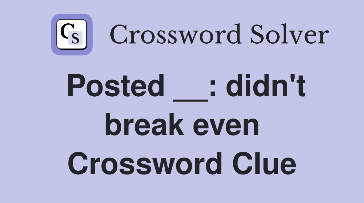 Posted __: didn't break even Crossword Clue