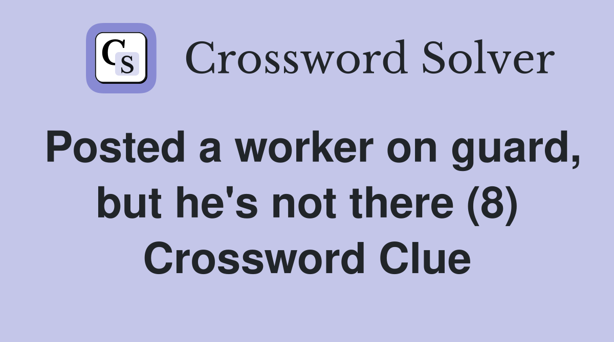 Posted a worker on guard, but he's not there (8) Crossword Clue