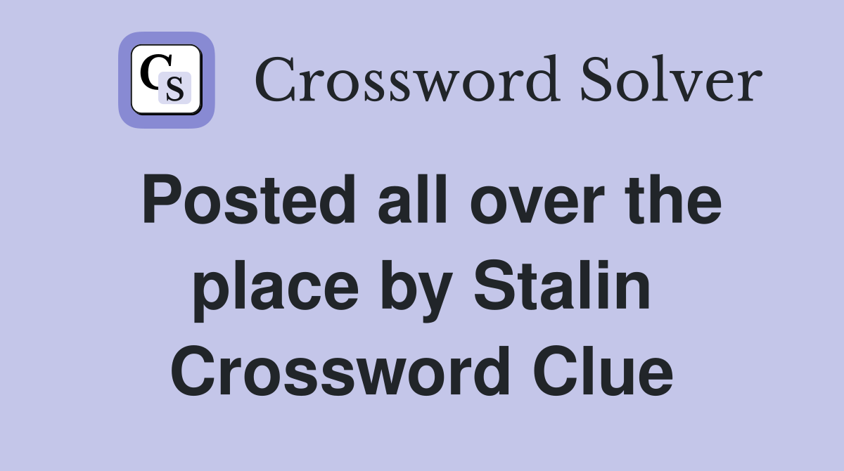 Posted all over the place by Stalin Crossword Clue