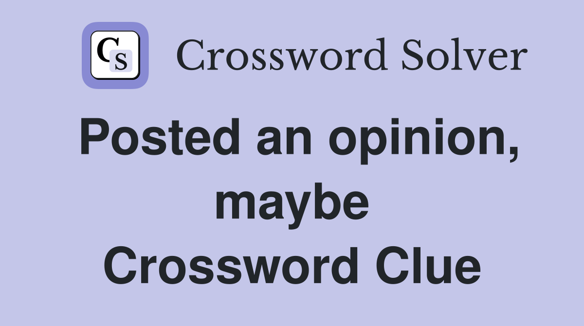 Posted an opinion, maybe Crossword Clue