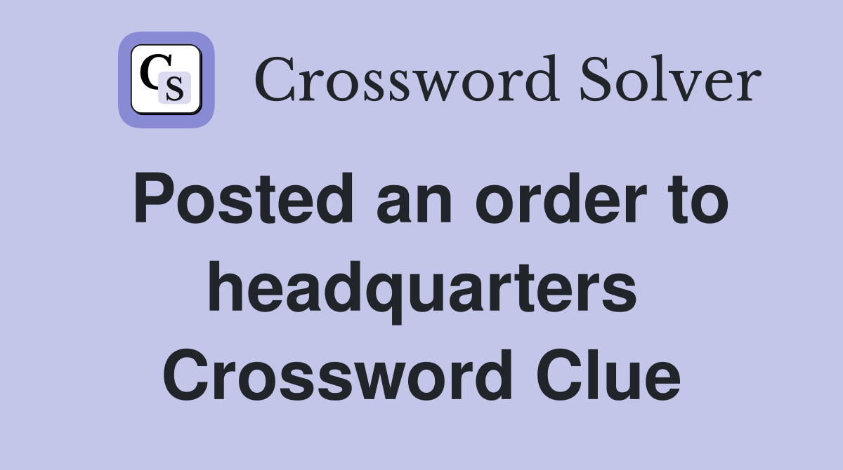 Posted an order to headquarters Crossword Clue