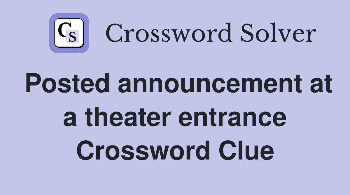 Posted announcement at a theater entrance Crossword Clue