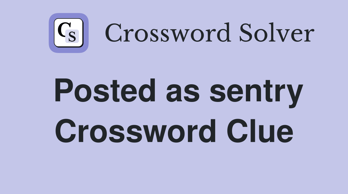 Posted as sentry Crossword Clue