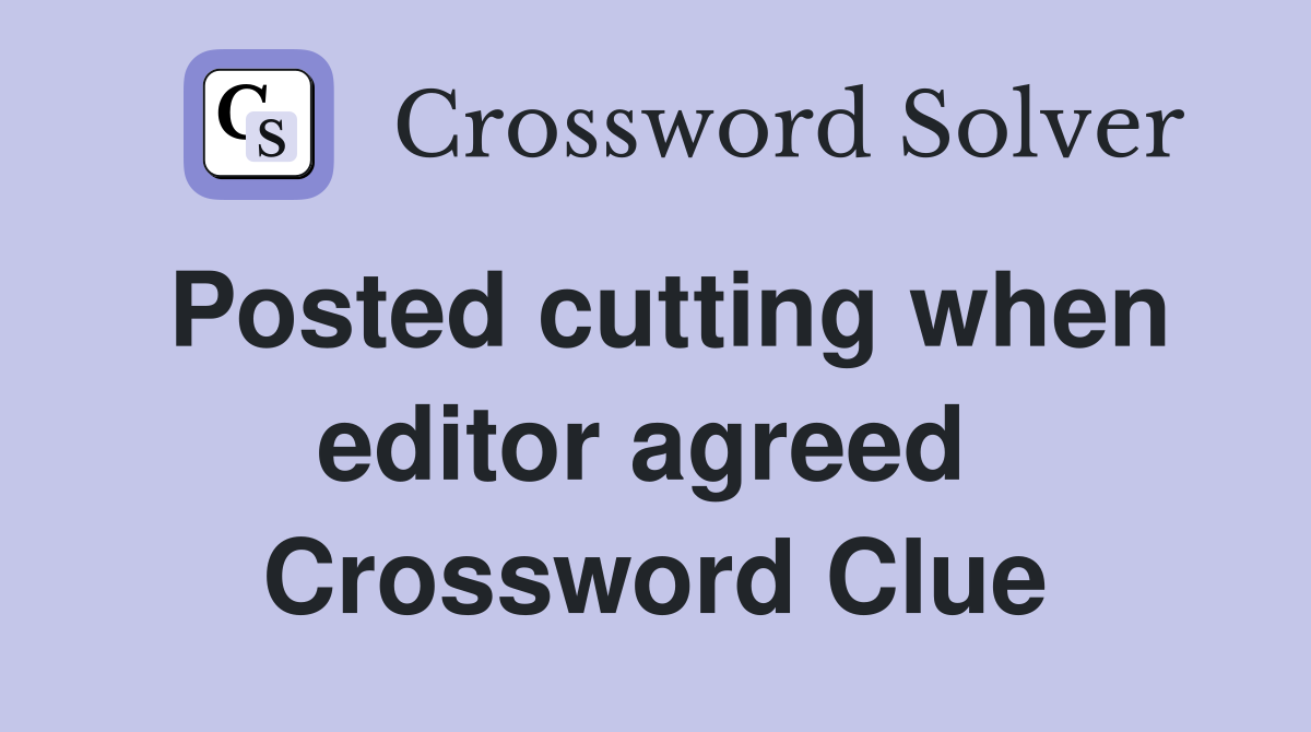 Posted cutting when editor agreed  Crossword Clue