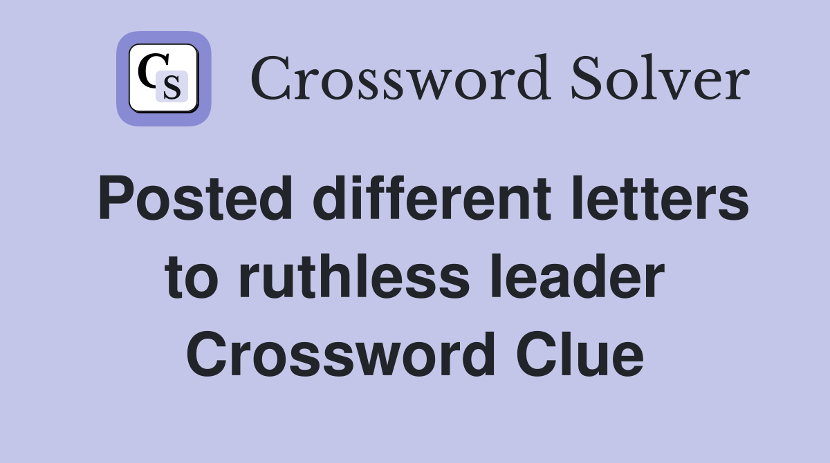 Posted different letters to ruthless leader Crossword Clue