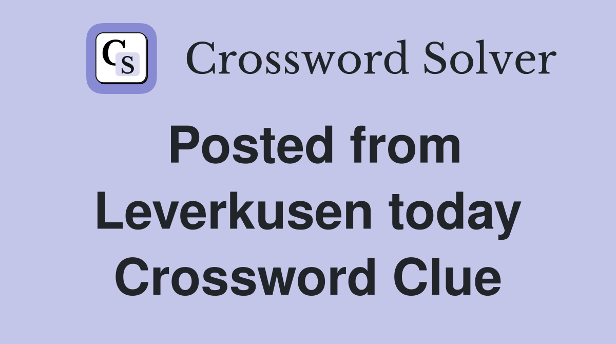 Posted from Leverkusen today Crossword Clue