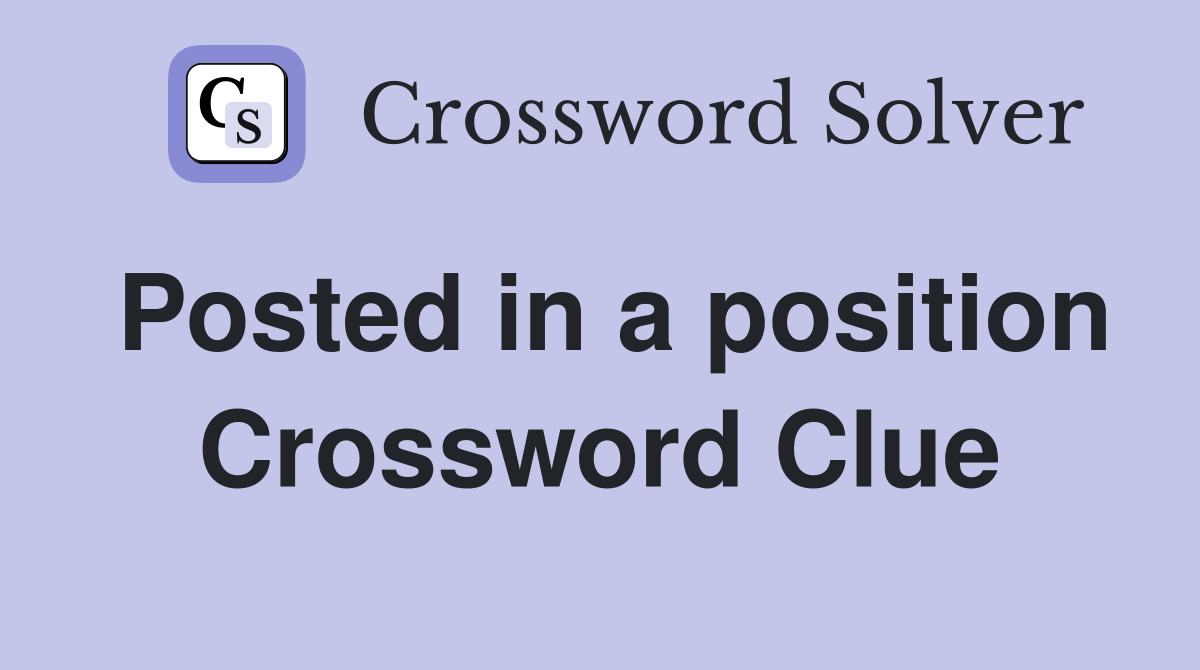 Posted in a position Crossword Clue