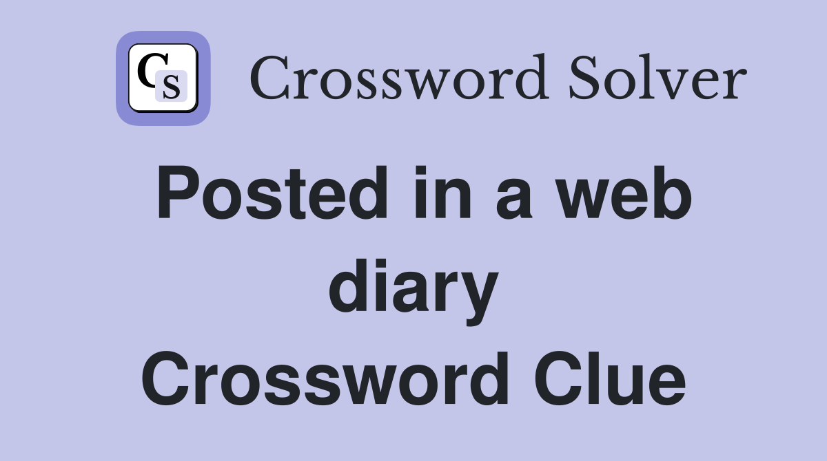 Posted in a web diary Crossword Clue