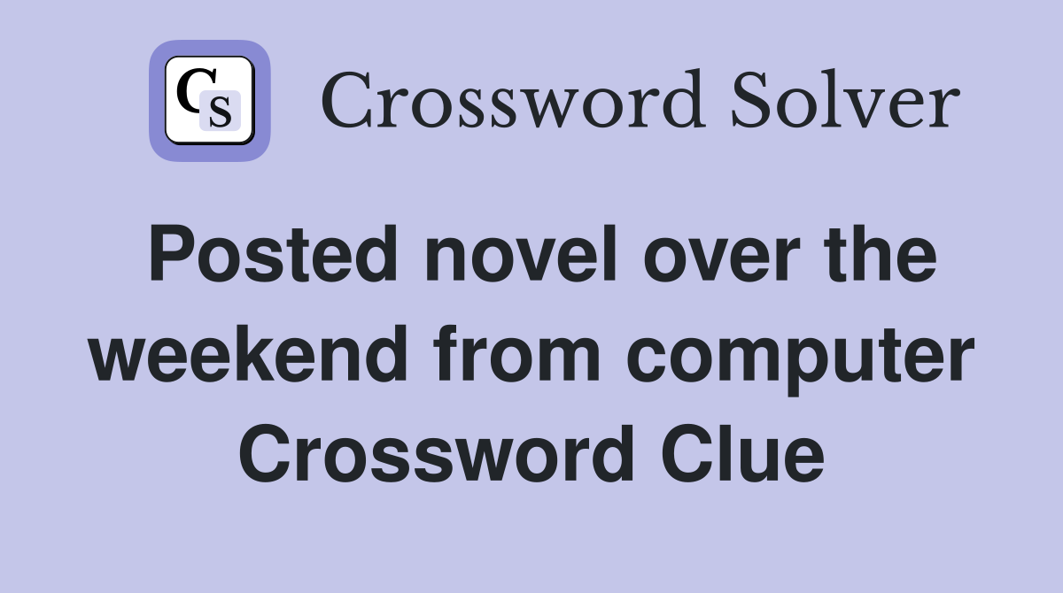 Posted novel over the weekend from computer Crossword Clue