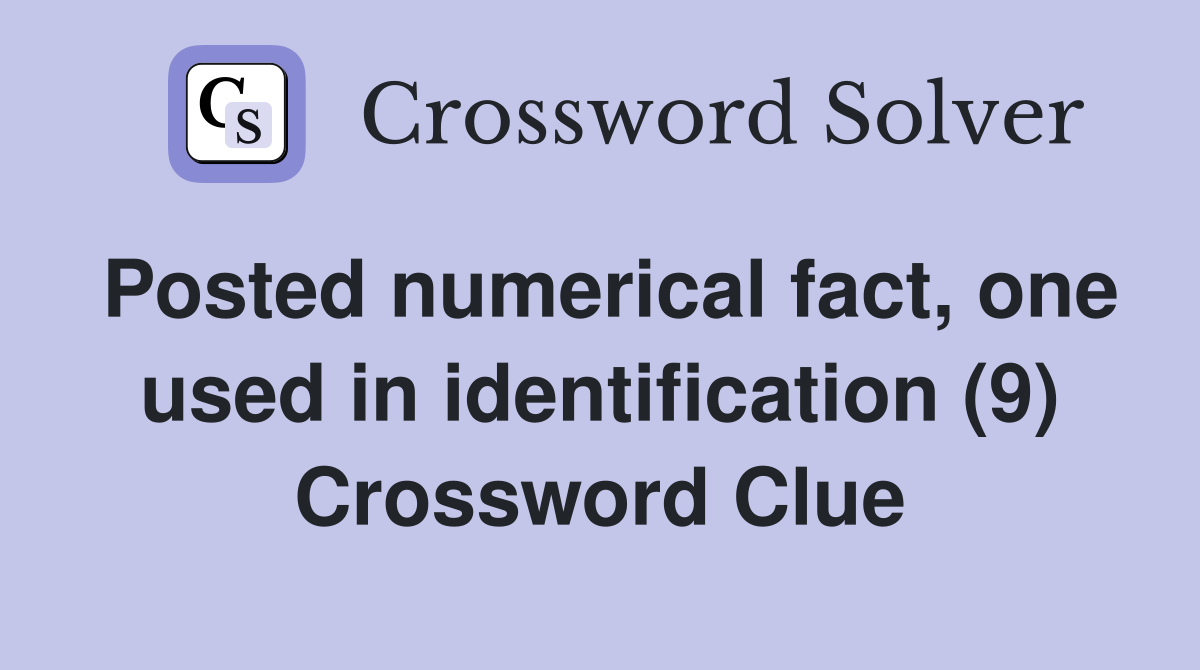 Posted numerical fact, one used in identification (9) Crossword Clue