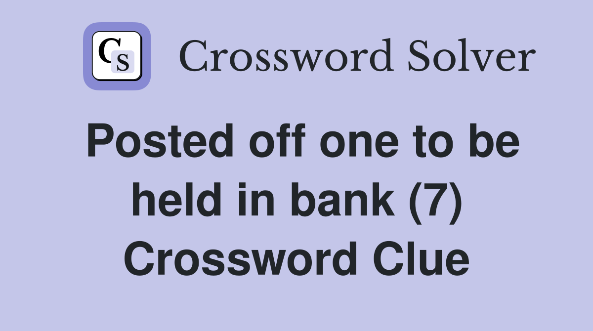 Posted off one to be held in bank (7) Crossword Clue
