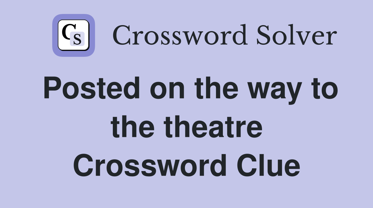 Posted on the way to the theatre Crossword Clue