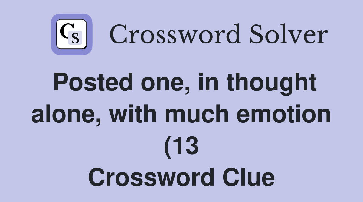 Posted one in thought alone with much emotion (13) Crossword Clue Posted one in thought alone with much emotion (13) Crossword Clue