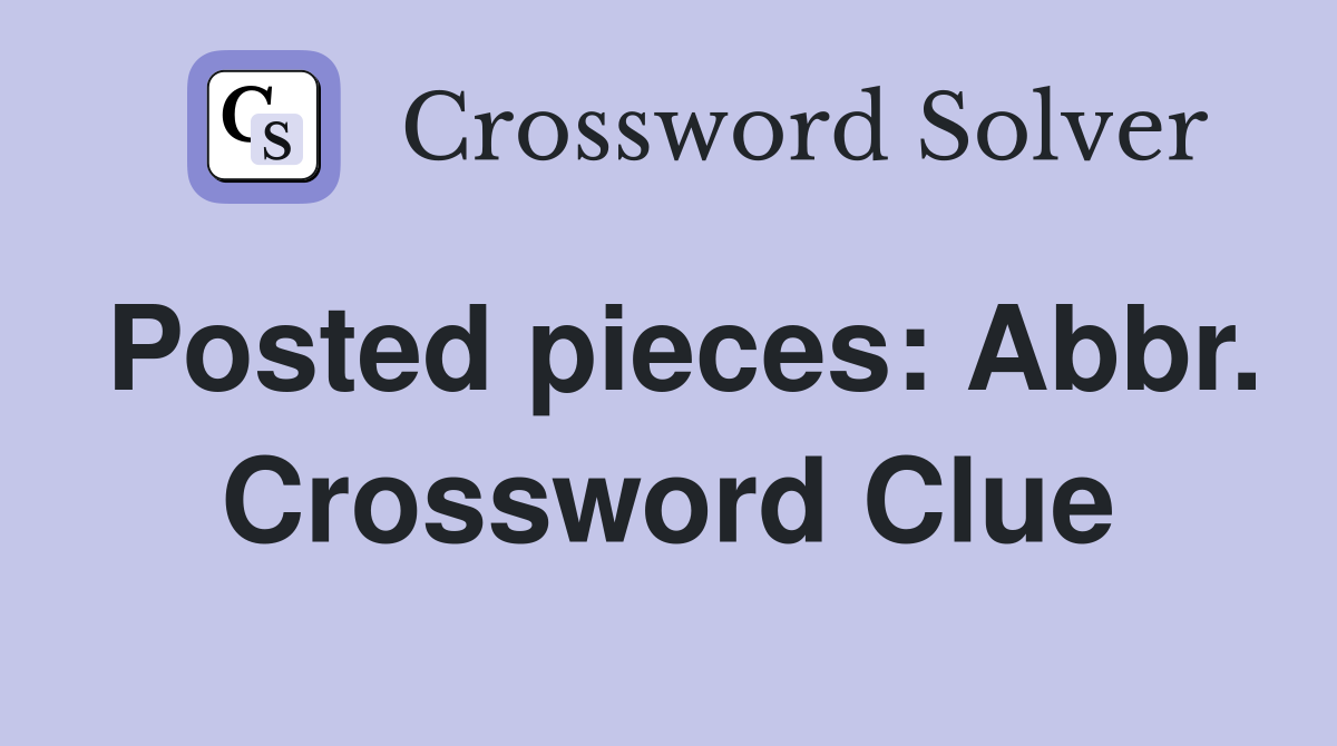 Posted pieces: Abbr. Crossword Clue