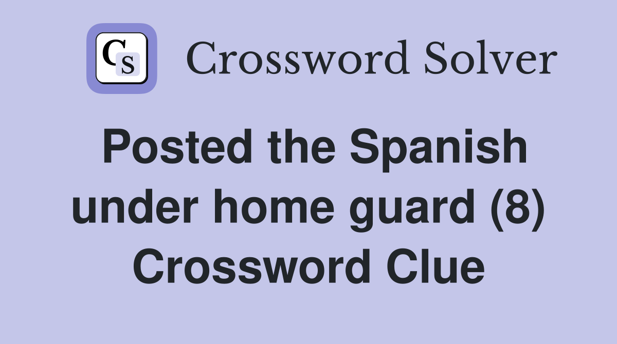 Posted the Spanish under home guard (8) Crossword Clue