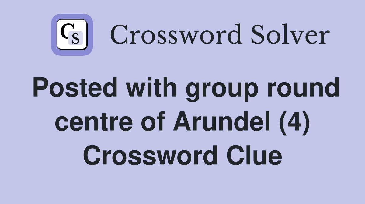 Posted with group round centre of Arundel (4) Crossword Clue