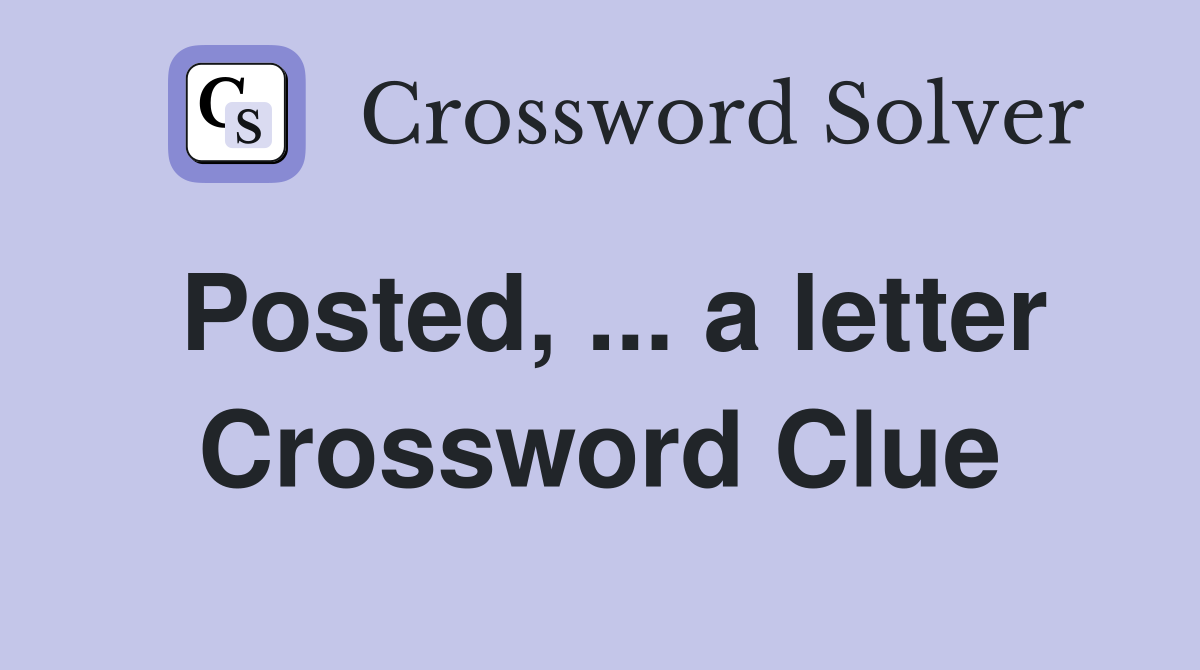 Posted, ... a letter Crossword Clue