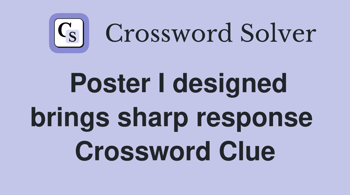 Poster I designed brings sharp response  Crossword Clue