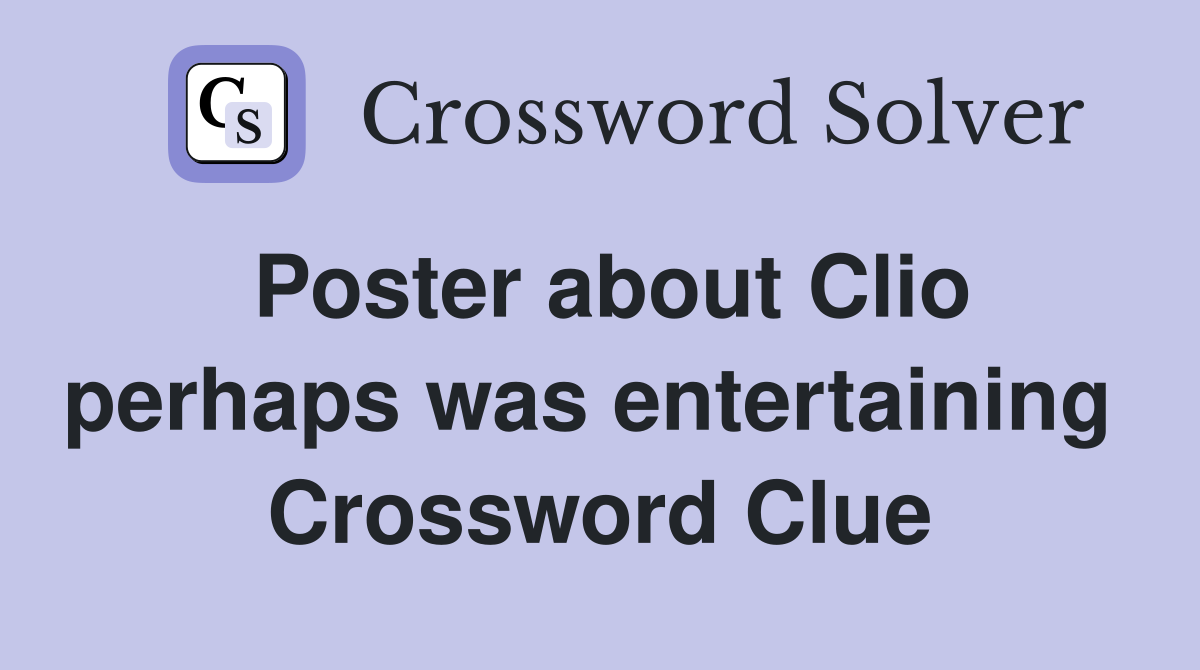 Poster about Clio perhaps was entertaining  Crossword Clue