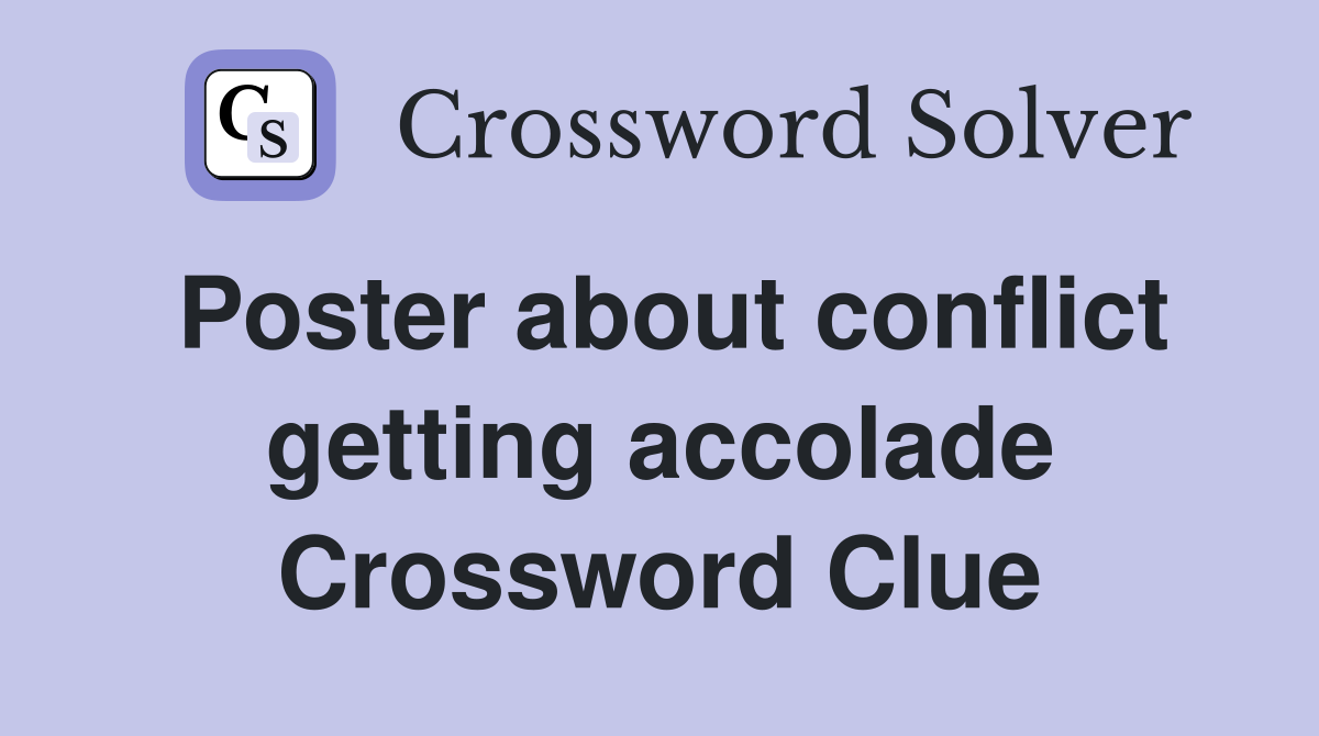 Poster about conflict getting accolade Crossword Clue
