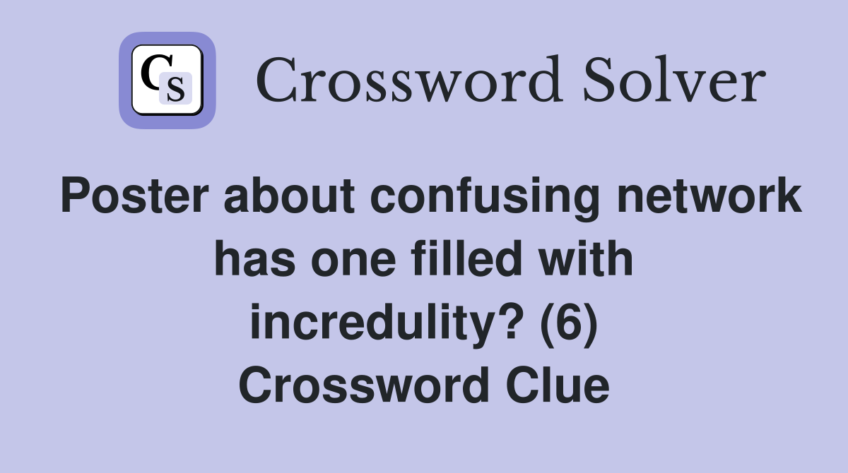 Poster about confusing network has one filled with incredulity? (6) Crossword Clue