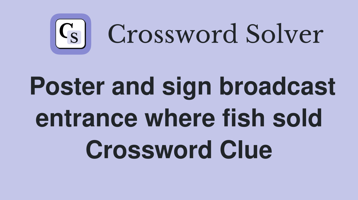 Poster and sign broadcast entrance where fish sold Crossword Clue