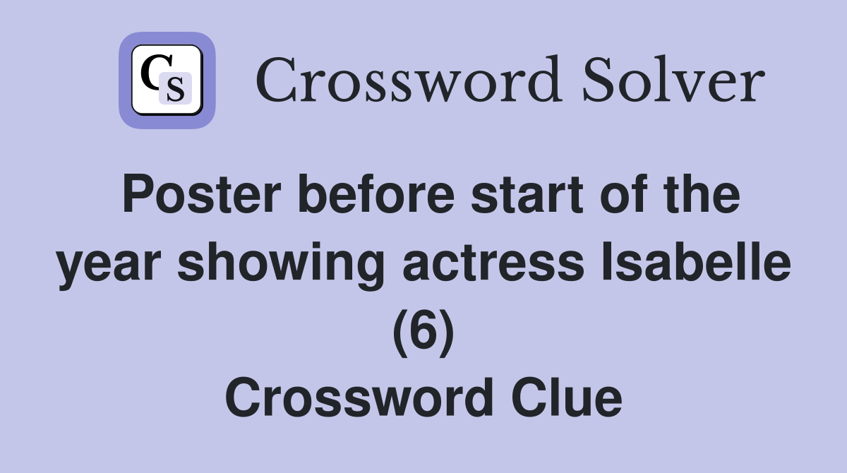 Poster before start of the year showing actress Isabelle (6) Crossword Clue