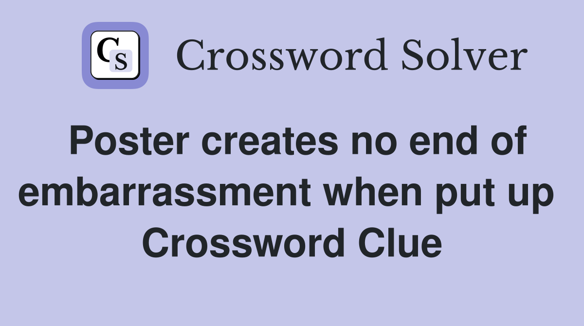 Poster creates no end of embarrassment when put up  Crossword Clue
